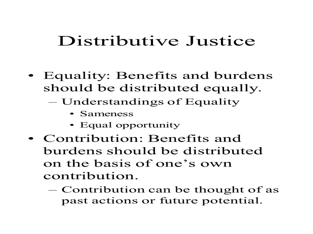 Distributive Justice Equality: Benefits and burdens should be distributed equally. Understandings of Equality Sameness